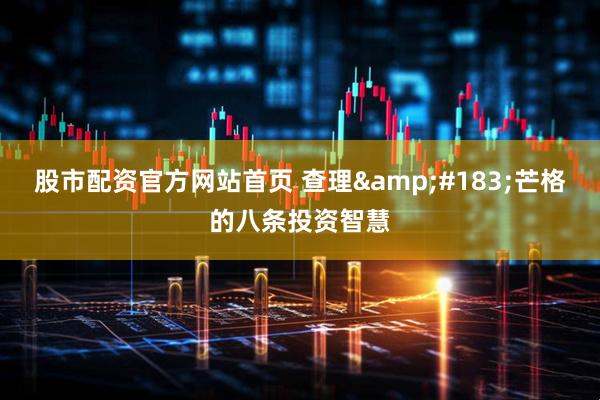 股市配资官方网站首页 查理&#183;芒格的八条投资智慧